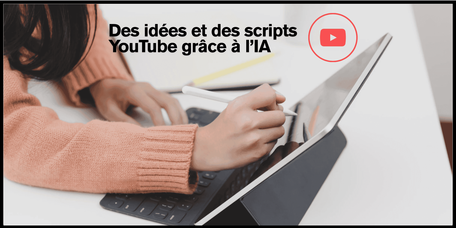 L’IA pour trouver des idées et scénariser vos vidéos YouTube